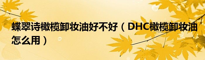 蝶翠诗橄榄卸妆油好不好（DHC橄榄卸妆油怎么用）
