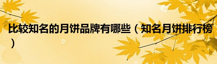 比较知名的月饼品牌有哪些（知名月饼排行榜）
