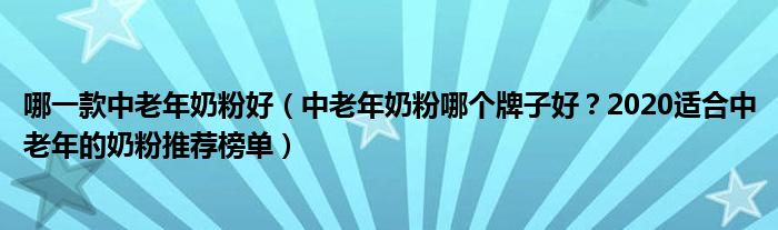 哪一款中老年奶粉好（中老年奶粉哪个牌子好？2020适合中老年的奶粉推荐榜单）