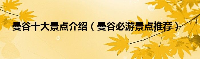 曼谷十大景点介绍（曼谷必游景点推荐）