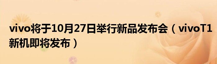 vivo将于10月27日举行新品发布会（vivoT1新机即将发布）