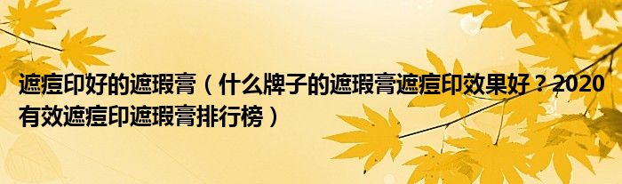 遮痘印好的遮瑕膏（什么牌子的遮瑕膏遮痘印效果好？2020有效遮痘印遮瑕膏排行榜）
