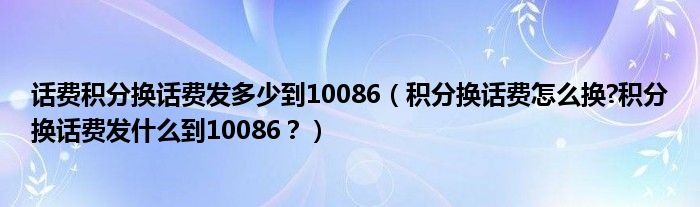 话费积分换话费发多少到10086（积分换话费怎么换?积分换话费发什么到10086？）