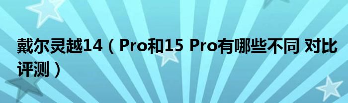 戴尔灵越14（Pro和15 Pro有哪些不同 对比评测）