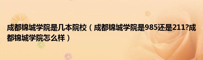 成都锦城学院是几本院校（成都锦城学院是985还是211?成都锦城学院怎么样）