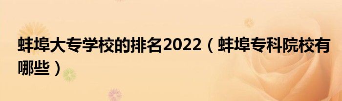 蚌埠大专学校的排名2022（蚌埠专科院校有哪些）