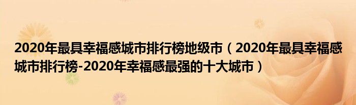 2020年最具幸福感城市排行榜地级市（2020年最具幸福感城市排行榜-2020年幸福感最强的十大城市）