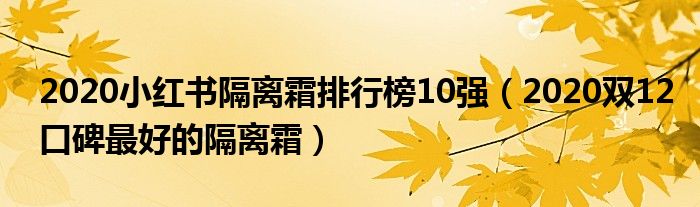 2020小红书隔离霜排行榜10强（2020双12口碑最好的隔离霜）