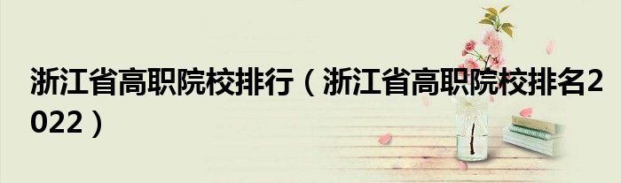 浙江省高职院校排行（浙江省高职院校排名2022）