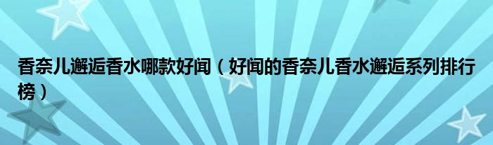 香奈儿邂逅香水哪款好闻（好闻的香奈儿香水邂逅系列排行榜）