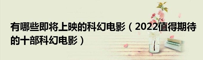 有哪些即将上映的科幻电影（2022值得期待的十部科幻电影）