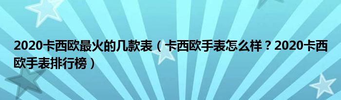2020卡西欧最火的几款表（卡西欧手表怎么样？2020卡西欧手表排行榜）