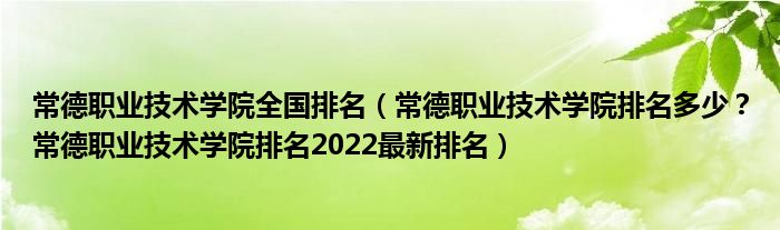 常德职业技术学院全国排名（常德职业技术学院排名多少？常德职业技术学院排名2022最新排名）