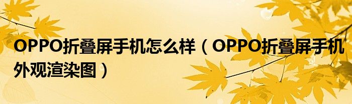 OPPO折叠屏手机怎么样（OPPO折叠屏手机外观渲染图）