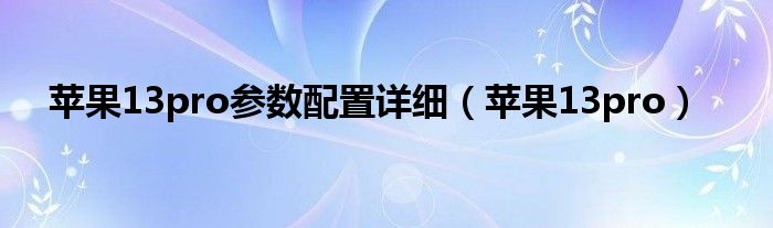 苹果13pro参数配置详细（苹果13pro）