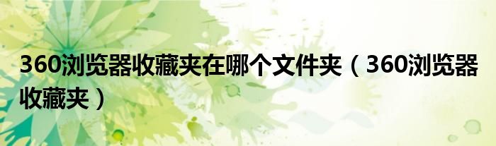 360浏览器收藏夹在哪个文件夹（360浏览器 收藏夹）