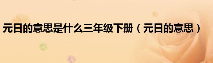 元日的意思是什么三年级下册（元日的意思）