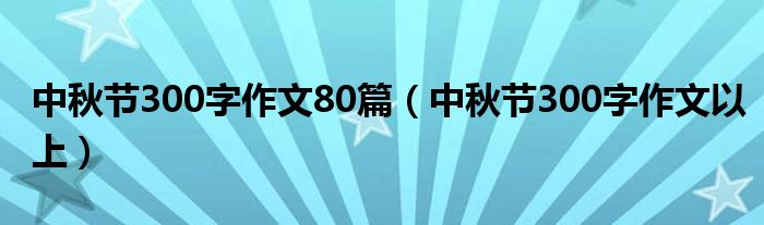 中秋节300字作文80篇（中秋节300字作文以上）