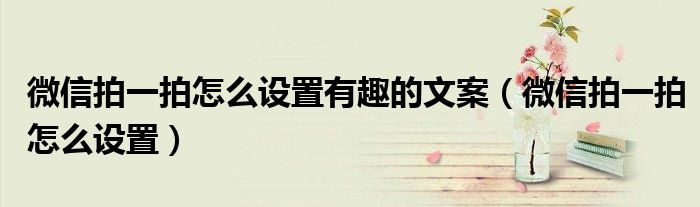 微信拍一拍怎么设置有趣的文案（微信拍一拍怎么设置）