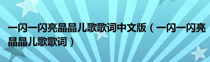 一闪一闪亮晶晶儿歌歌词中文版（一闪一闪亮晶晶儿歌歌词）