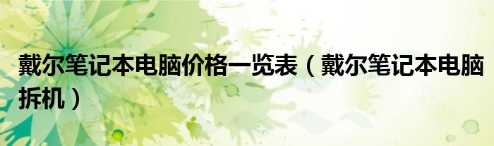 戴尔笔记本电脑价格一览表（戴尔笔记本电脑拆机）