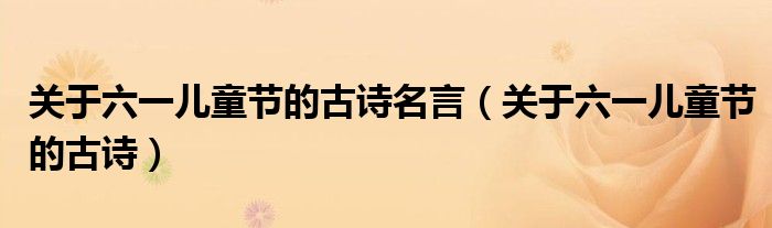 关于六一儿童节的古诗名言（关于六一儿童节的古诗）