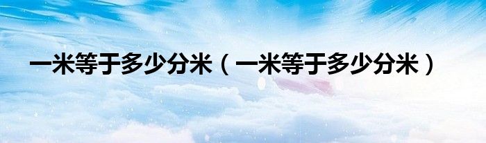 一米等于多少分米（一米等于多少分米）