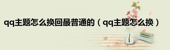 qq主题怎么换回最普通的（qq主题怎么换）