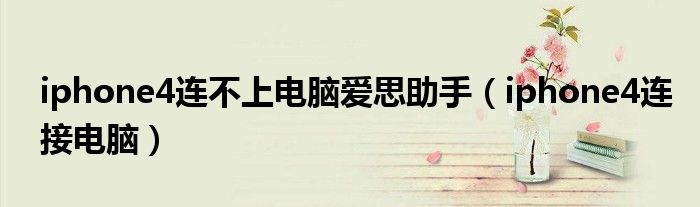iphone4连不上电脑爱思助手（iphone4连接电脑）