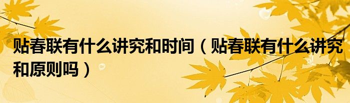 贴春联有什么讲究和时间（贴春联有什么讲究和原则吗）