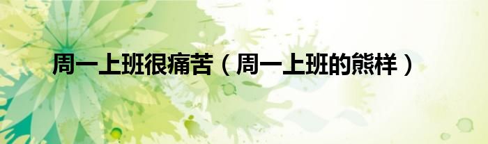 周一上班很痛苦（周一上班的熊样）