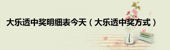大乐透中奖明细表今天（大乐透中奖方式）