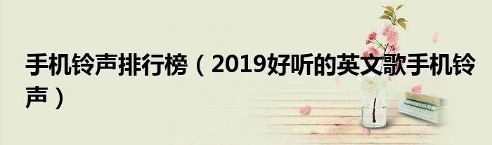 手机铃声排行榜（2019好听的英文歌手机铃声）
