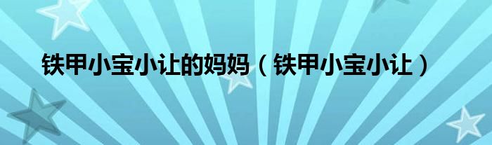 铁甲小宝小让的妈妈（铁甲小宝小让）