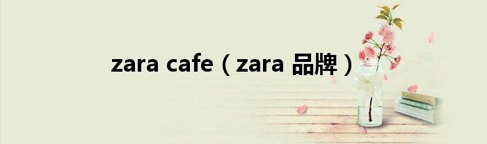 zara cafe（zara 品牌）