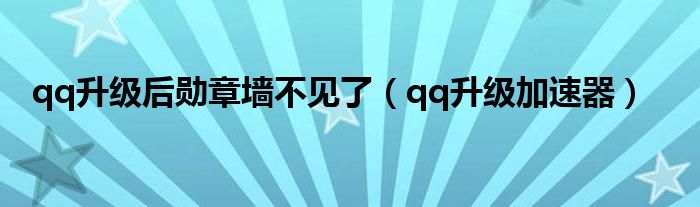 qq升级后勋章墙不见了（qq升级加速器）