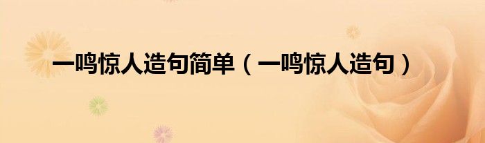 一鸣惊人造句简单（一鸣惊人造句）