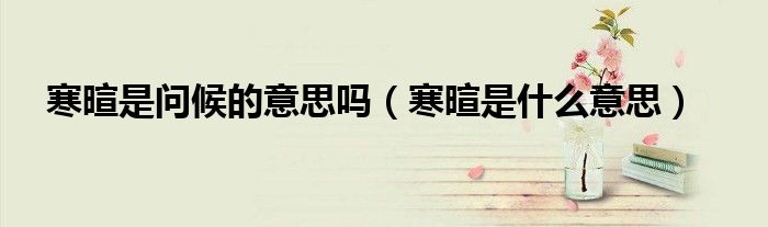 寒暄是问候的意思吗（寒暄是什么意思）