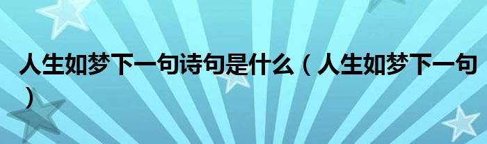 人生如梦下一句诗句是什么（人生如梦下一句）