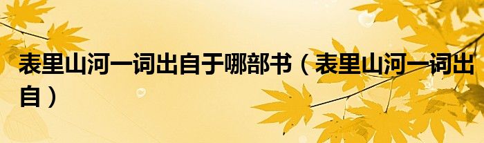 表里山河一词出自于哪部书（表里山河一词出自）