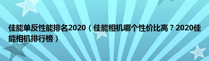 佳能单反性能排名2020（佳能相机哪个性价比高？2020佳能相机排行榜）