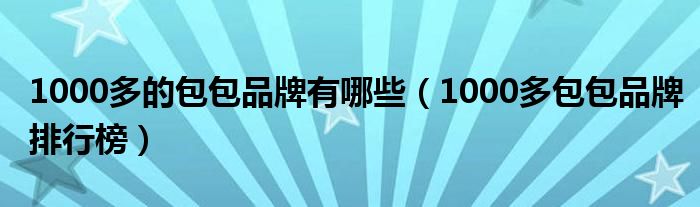 1000多的包包品牌有哪些（1000多包包品牌排行榜）