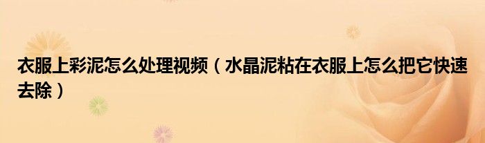 衣服上彩泥怎么处理视频（水晶泥粘在衣服上怎么把它快速去除）