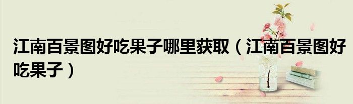 江南百景图好吃果子哪里获取（江南百景图好吃果子）