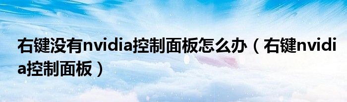 右键没有nvidia控制面板怎么办（右键nvidia控制面板）