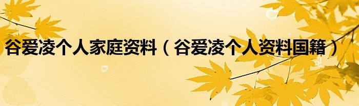 谷爱凌个人家庭资料（谷爱凌个人资料国籍）
