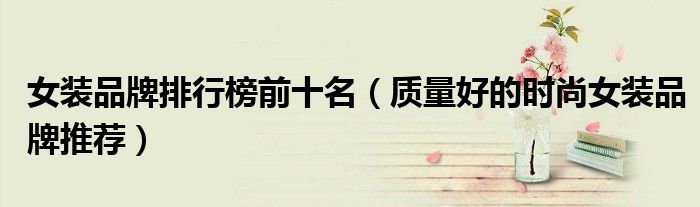 女装品牌排行榜前十名（质量好的时尚女装品牌推荐）