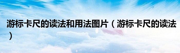 游标卡尺的读法和用法图片（游标卡尺的读法）