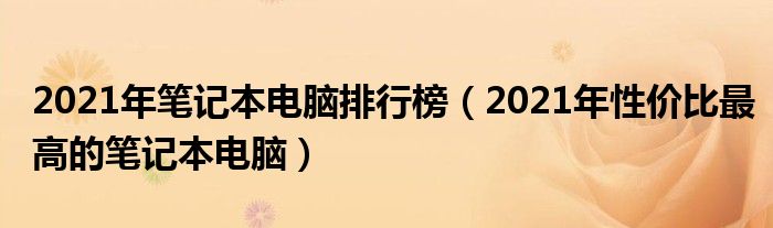 2021年笔记本电脑排行榜（2021年性价比最高的笔记本电脑）
