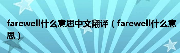 farewell什么意思中文翻译（farewell什么意思）